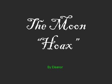 The Moon “Hoax” By Eleanor DID WE REALLY GO TO THE MOON…….. …………Or was it all just a clever hoax designed and pulled off by NASA?