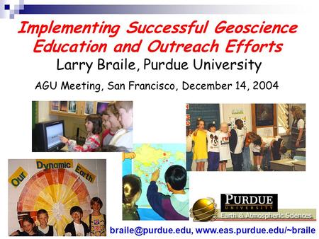 Implementing Successful Geoscience Education and Outreach Efforts Larry Braile, Purdue University AGU Meeting, San Francisco, December 14, 2004