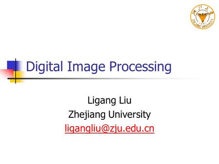 Digital Image Processing Ligang Liu Zhejiang University