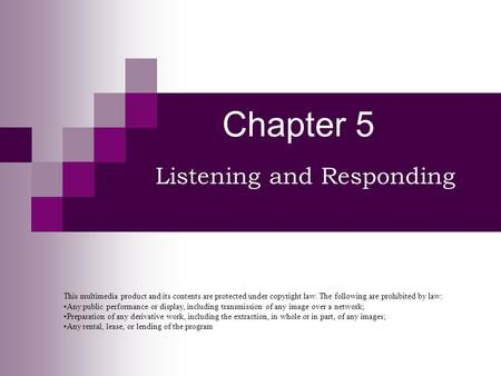 Chapter 5 Listening and Responding This multimedia product and its contents are protected under copyright law. The following are prohibited by law: Any.