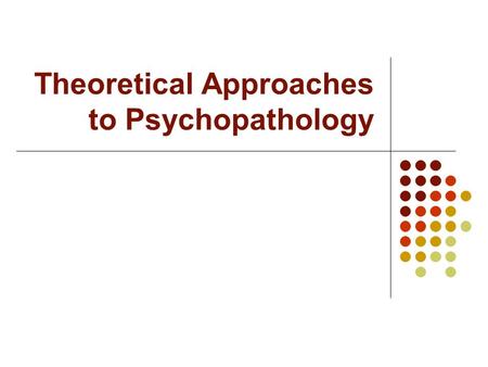 Theoretical Approaches to Psychopathology. Theoretical Approaches: How does Behavior Develop? A theory = useful “map” for navigating psychopathology Risk.