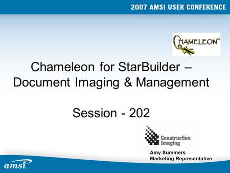 Chameleon for StarBuilder – Document Imaging & Management Session - 202 Amy Summers Marketing Representative.