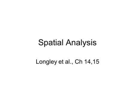 Spatial Analysis Longley et al., Ch 14,15. Transformations Buffering (Point, Line, Area) Point-in-polygon Polygon Overlay Spatial Interpolation –Theissen.