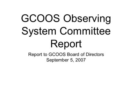 GCOOS Observing System Committee Report Report to GCOOS Board of Directors September 5, 2007.