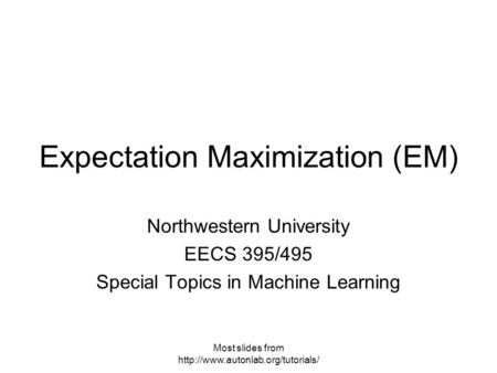 Most slides from  Expectation Maximization (EM) Northwestern University EECS 395/495 Special Topics in Machine Learning.
