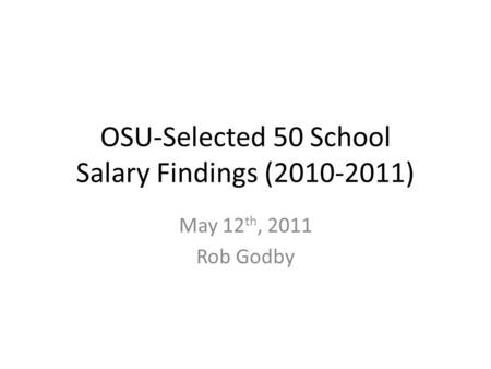 OSU-Selected 50 School Salary Findings (2010-2011) May 12 th, 2011 Rob Godby.