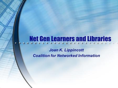 Net Gen Learners and Libraries Joan K. Lippincott Coalition for Networked Information.
