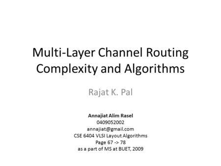 Multi-Layer Channel Routing Complexity and Algorithms Rajat K. Pal Annajiat Alim Rasel 0409052002 CSE 6404 VLSI Layout Algorithms Page.