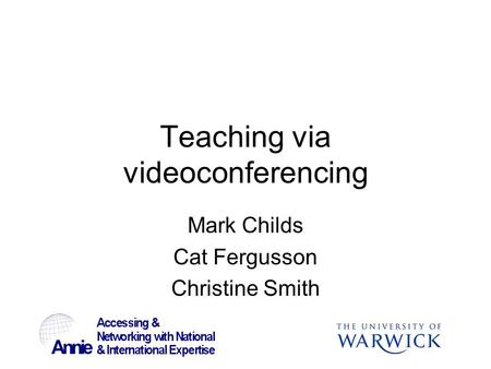 1 Teaching via videoconferencing Mark Childs Cat Fergusson Christine Smith.