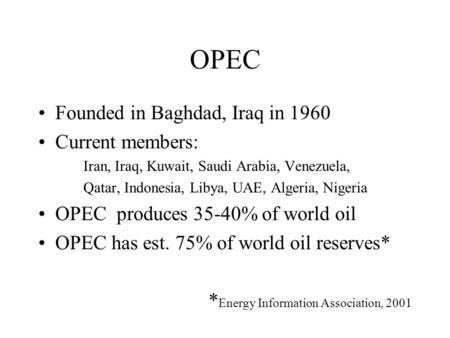 OPEC Founded in Baghdad, Iraq in 1960 Current members: Iran, Iraq, Kuwait, Saudi Arabia, Venezuela, Qatar, Indonesia, Libya, UAE, Algeria, Nigeria OPEC.