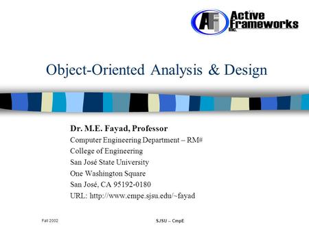 Fall 2002 SJSU -- CmpE Object-Oriented Analysis & Design Dr. M.E. Fayad, Professor Computer Engineering Department – RM# College of Engineering San José.