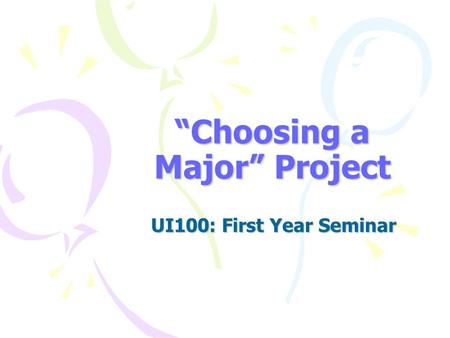 “Choosing a Major” Project UI100: First Year Seminar.