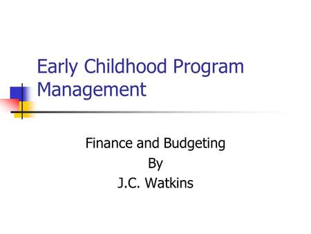 Early Childhood Program Management Finance and Budgeting By J.C. Watkins.
