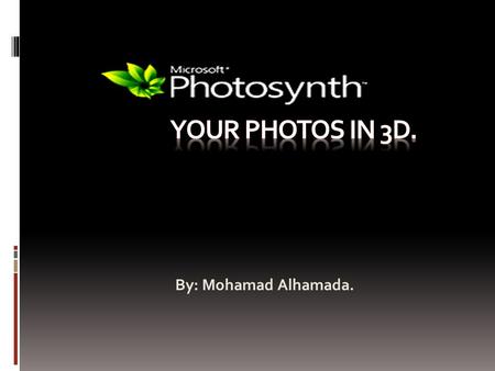 By: Mohamad Alhamada.. Table of Content. What is PhotoSynth? Using PhotoSynth. Features. In the media. Bibliography.