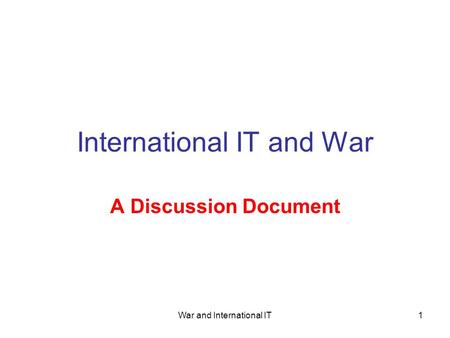 War and International IT1 International IT and War A Discussion Document.