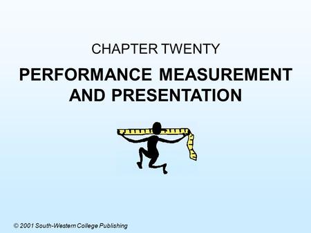 CHAPTER TWENTY PERFORMANCE MEASUREMENT AND PRESENTATION © 2001 South-Western College Publishing.