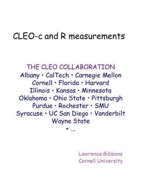 CLEO-c and R measurements THE CLEO COLLABORATION Albany CalTech Carnegie Mellon Cornell Florida Harvard Illinois Kansas Minnesota Oklahoma Ohio State Pittsburgh.