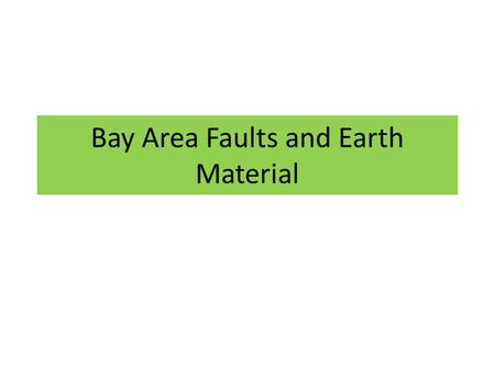 Bay Area Faults and Earth Material. Bay Area Faults.
