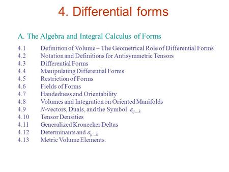 4. Differential forms A. The Algebra and Integral Calculus of Forms 4.1 Definition of Volume – The Geometrical Role of Differential Forms 4.2 Notation.