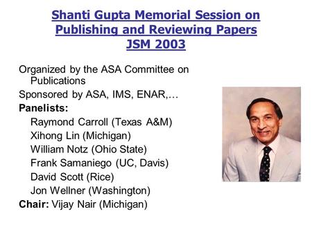 Shanti Gupta Memorial Session on Publishing and Reviewing Papers JSM 2003 Organized by the ASA Committee on Publications Sponsored by ASA, IMS, ENAR,…