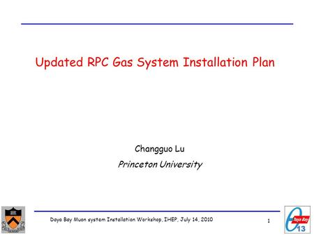 1 Daya Bay Muon system Installation Workshop, IHEP, July 14, 2010 1 Updated RPC Gas System Installation Plan Changguo Lu Princeton University.
