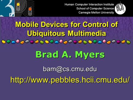 Mobile Devices for Control of Ubiquitous Multimedia Brad A. Myers  Brad A. Myers
