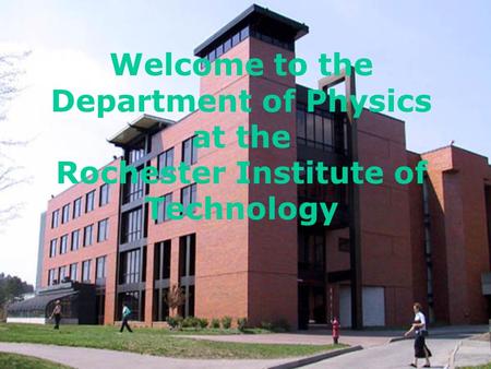 Welcome to the Department of Physics at the Rochester Institute of Technology.
