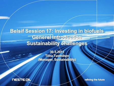 Belsif Session 17: Investing in biofuels General Introduction Sustainability challenges 30.5.2011 Tiina Tuominen (Manager, Sustainability) 30.5.2011 Tiina.