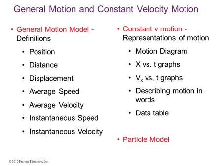 © 2010 Pearson Education, Inc. General Motion and Constant Velocity Motion General Motion Model - Definitions Position Distance Displacement Average Speed.