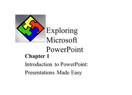 Exploring Microsoft PowerPoint Chapter 1 Introduction to PowerPoint: Presentations Made Easy.
