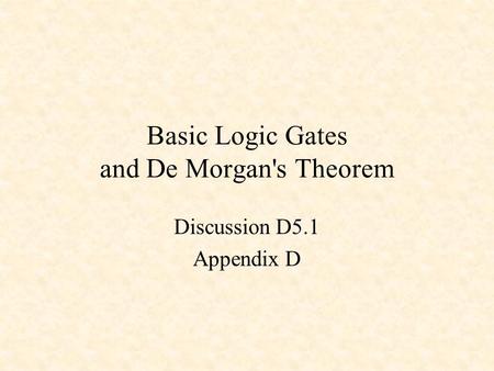 Basic Logic Gates and De Morgan's Theorem Discussion D5.1 Appendix D.