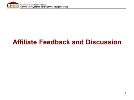Affiliate Feedback and Discussion 1. Future Research: COSYSMO Updated data collection effort Quantifying the effect of schedule Harmonizing across software.