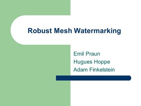 Robust Mesh Watermarking Emil Praun Hugues Hoppe Adam Finkelstein.