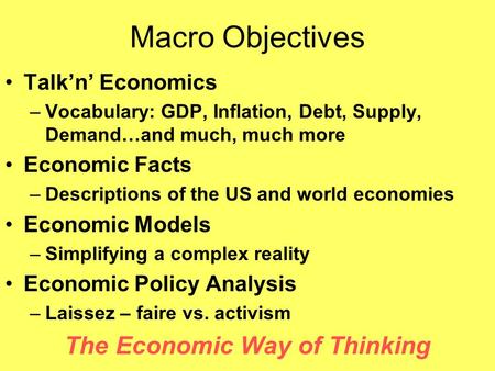Macro Objectives Talk’n’ Economics –Vocabulary: GDP, Inflation, Debt, Supply, Demand…and much, much more Economic Facts –Descriptions of the US and world.