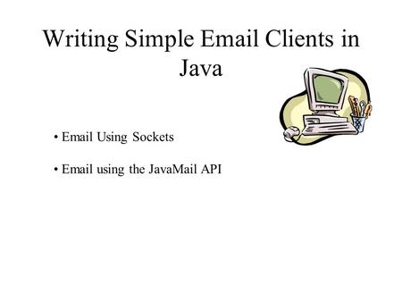 Writing Simple Email Clients in Java Email Using Sockets Email using the JavaMail API.