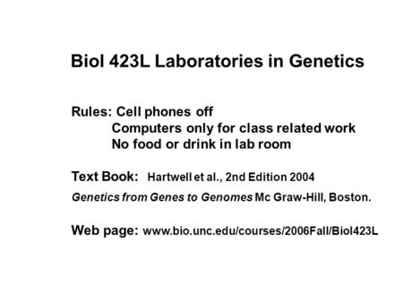 Rules: Cell phones off Computers only for class related work No food or drink in lab room Text Book: Hartwell et al., 2nd Edition 2004 Genetics from Genes.