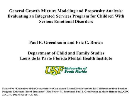 General Growth Mixture Modeling and Propensity Analysis: Evaluating an Integrated Services Program for Children With Serious Emotional Disorders Paul E.