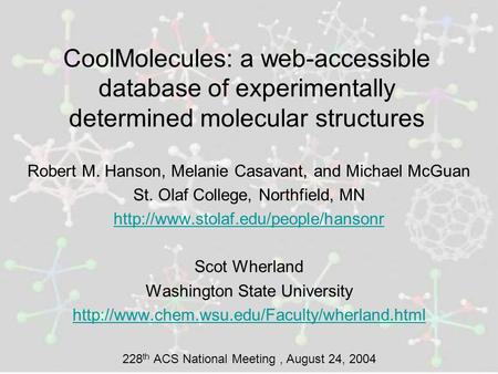 CoolMolecules: a web-accessible database of experimentally determined molecular structures Robert M. Hanson, Melanie Casavant, and Michael McGuan St. Olaf.