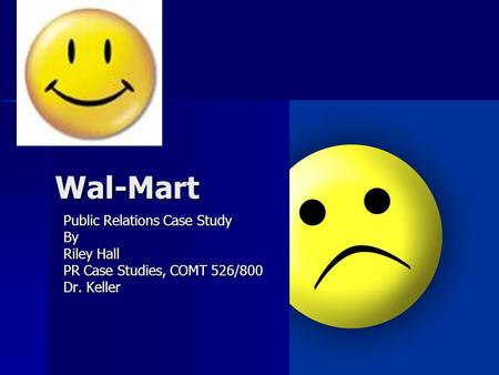 Wal-Mart Public Relations Case Study By Riley Hall PR Case Studies, COMT 526/800 Dr. Keller.