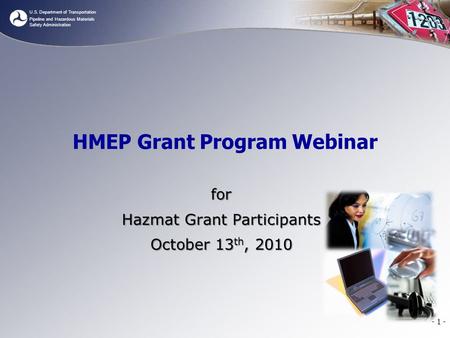 U.S. Department of Transportation Pipeline and Hazardous Materials Safety Administration - 1 - HMEP Grant Program Webinar for Hazmat Grant Participants.