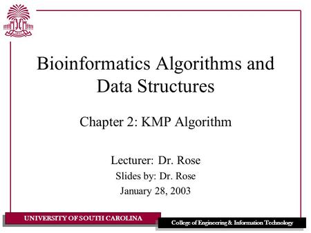 UNIVERSITY OF SOUTH CAROLINA College of Engineering & Information Technology Bioinformatics Algorithms and Data Structures Chapter 2: KMP Algorithm Lecturer: