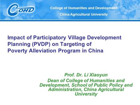 Impact of Participatory Village Development Planning (PVDP) on Targeting of Poverty Alleviation Program in China Prof. Dr. Li Xiaoyun Dean of College of.