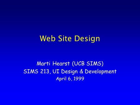 Web Site Design Marti Hearst (UCB SIMS) SIMS 213, UI Design & Development April 6, 1999.