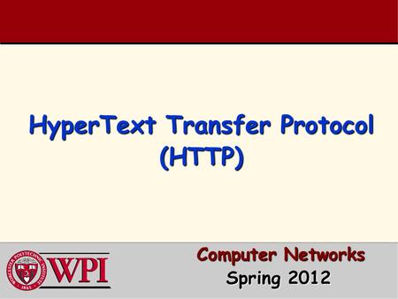 HyperText Transfer Protocol (HTTP) Computer Networks Computer Networks Spring 2012 Spring 2012.