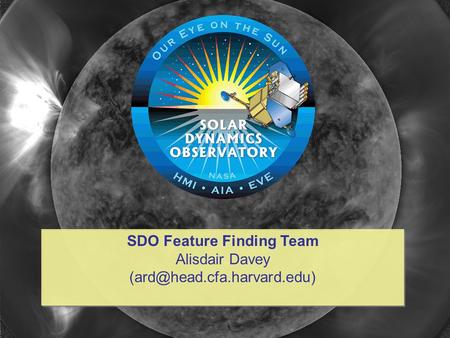 SDO Feature Finding Team Alisdair Davey SDO Feature Finding Team Alisdair Davey