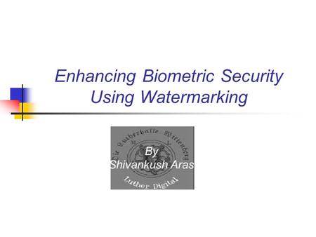 Enhancing Biometric Security Using Watermarking By Shivankush Aras.