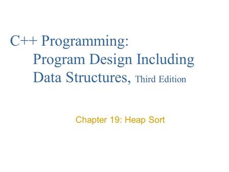 C++ Programming: Program Design Including Data Structures, Third Edition Chapter 19: Heap Sort.