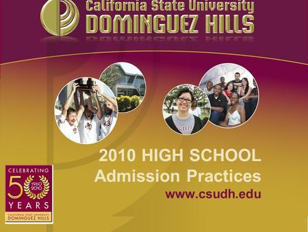 2010 HIGH SCHOOL Admission Practices www.csudh.edu.