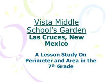 Vista Middle School’s Garden Las Cruces, New Mexico A Lesson Study On Perimeter and Area in the 7 th Grade.