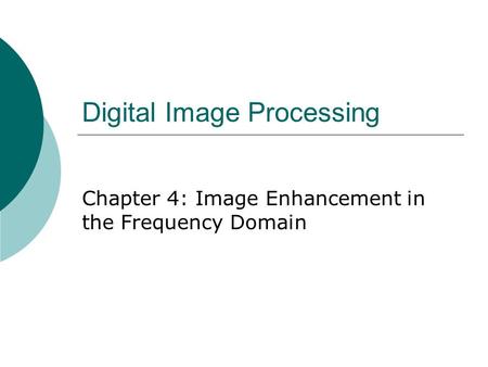 Digital Image Processing Chapter 4: Image Enhancement in the Frequency Domain.